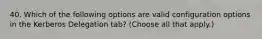 40. Which of the following options are valid configuration options in the Kerberos Delegation tab? (Choose all that apply.)