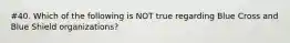 #40. Which of the following is NOT true regarding Blue Cross and Blue Shield organizations?