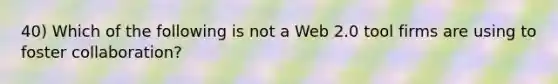 40) Which of the following is not a Web 2.0 tool firms are using to foster collaboration?