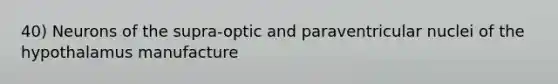 40) Neurons of the supra-optic and paraventricular nuclei of the hypothalamus manufacture