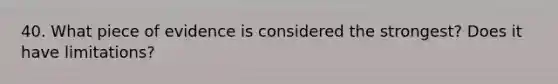 40. What piece of evidence is considered the strongest? Does it have limitations?