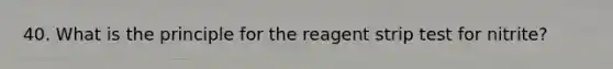 40. What is the principle for the reagent strip test for nitrite?
