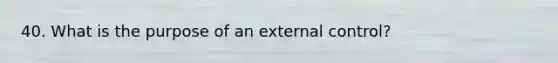 40. What is the purpose of an external control?