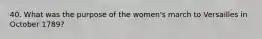 40. What was the purpose of the women's march to Versailles in October 1789?