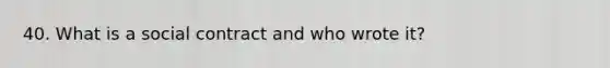 40. What is a social contract and who wrote it?