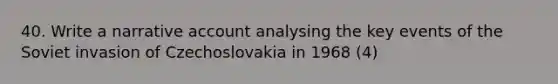 40. Write a narrative account analysing the key events of the Soviet invasion of Czechoslovakia in 1968 (4)