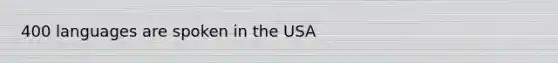 400 languages are spoken in the USA