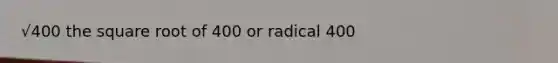 √400 the square root of 400 or radical 400