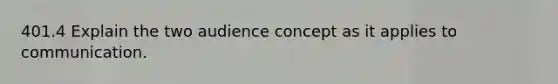 401.4 Explain the two audience concept as it applies to communication.