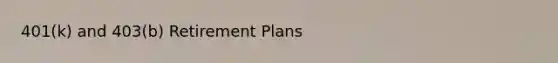 401(k) and 403(b) Retirement Plans