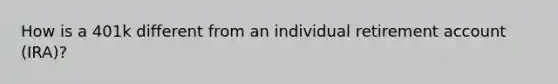 How is a 401k different from an individual retirement account (IRA)?