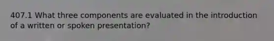 407.1 What three components are evaluated in the introduction of a written or spoken presentation?