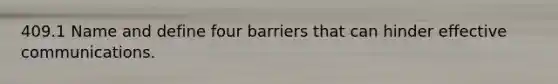 409.1 Name and define four barriers that can hinder effective communications.