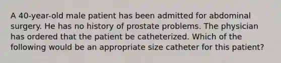 A 40-year-old male patient has been admitted for abdominal surgery. He has no history of prostate problems. The physician has ordered that the patient be catheterized. Which of the following would be an appropriate size catheter for this patient?