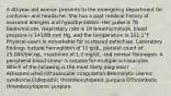 A 40-year-old woman presents to the emergency department for confusion and headache. She has a past medical history of seasonal allergies and hypothyroidism. Her pulse is 78 beats/minute, respiratory rate is 18 breaths/minute, blood pressure is 141/89 mm Hg, and the temperature is 101.1°F. Physical exam is remarkable for scattered petechiae. Laboratory findings include hemoglobin of 10 g/dL, platelet count of 25,000/microL, creatinine of 1.2 mg/dL, and normal fibrinogen. A peripheral blood smear is notable for multiple schistocytes. Which of the following is the most likely diagnosis? ADisseminated intravascular coagulation BHemolytic uremic syndrome CIdiopathic thrombocytopenic purpura DThrombotic thrombocytopenic purpura