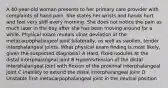 A 40-year-old woman presents to her primary care provider with complaints of hand pain. She states her wrists and hands hurt and feel very stiff every morning. She does not notice the pain as much later in the day after she has been moving around for a while. Physical exam reveals ulnar deviation at the metacarpophalangeal joint bilaterally, as well as swollen, tender interphalangeal joints. What physical exam finding is most likely, given the suspected diagnosis? A Hard, fixed nodules at the distal interphalangeal joint B Hyperextension of the distal interphalangeal joint with flexion of the proximal interphalangeal joint C Inability to extend the distal interphalangeal joint D Unstable first metacarpophalangeal joint in the neutral position