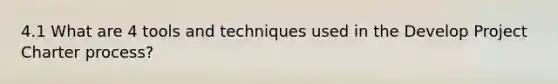 4.1 What are 4 tools and techniques used in the Develop Project Charter process?