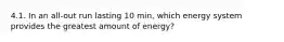 4.1. In an all-out run lasting 10 min, which energy system provides the greatest amount of energy?