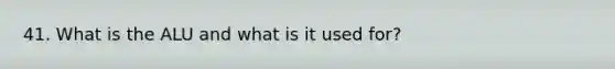 41. What is the ALU and what is it used for?