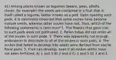 41) Among plants known as legumes (beans, peas, alfalfa, clover, for example) the seeds are contained in a fruit that is itself called a legume, better known as a pod. Upon opening such pods, it is commonly observed that some ovules have become mature seeds, whereas other ovules have not. Thus, which of the following statements is (are) true? 1. The flowers that gave rise to such pods were not pollinated. 2. Pollen tubes did not enter all of the ovules in such pods. 3. There was apparently not enough endosperm to distribute to all of the ovules in such pods. 4. The ovules that failed to develop into seeds were derived from sterile floral parts. 5. Fruit can develop, even if all ovules within have not been fertilized. A) 1 and 5 B) 2 and 4 C) 2 and 5 D) 3 and 5