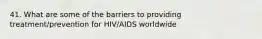 41. What are some of the barriers to providing treatment/prevention for HIV/AIDS worldwide