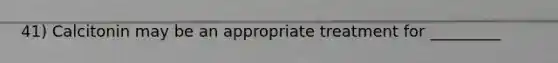 41) Calcitonin may be an appropriate treatment for _________