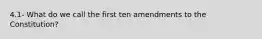 4.1- What do we call the first ten amendments to the Constitution?