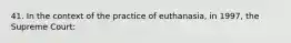 41. In the context of the practice of euthanasia, in 1997, the Supreme Court: