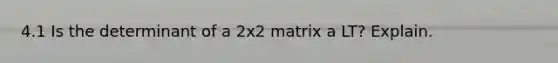 4.1 Is the determinant of a 2x2 matrix a LT? Explain.