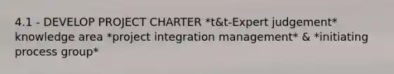 4.1 - DEVELOP PROJECT CHARTER *t&t-Expert judgement* knowledge area *project integration management* & *initiating process group*