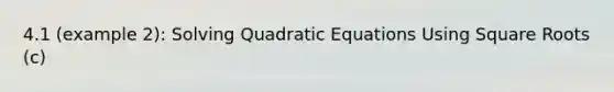 4.1 (example 2): Solving Quadratic Equations Using Square Roots (c)