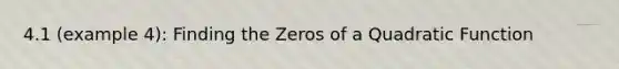 4.1 (example 4): Finding the Zeros of a Quadratic Function