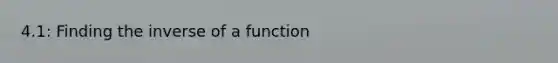 4.1: Finding the inverse of a function