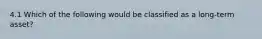 4.1 Which of the following would be classified as a long-term asset?