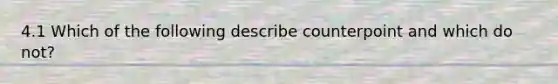 4.1 Which of the following describe counterpoint and which do not?