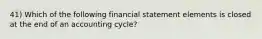 41) Which of the following financial statement elements is closed at the end of an accounting cycle?