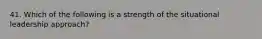 41. Which of the following is a strength of the situational leadership approach?