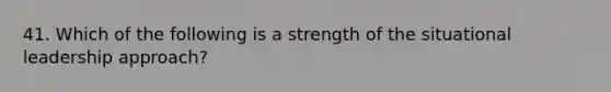 41. Which of the following is a strength of the situational leadership approach?