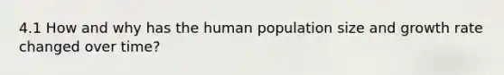 4.1 How and why has the human population size and growth rate changed over time?