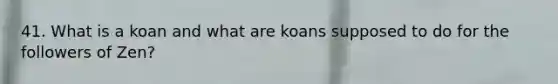 41. What is a koan and what are koans supposed to do for the followers of Zen?