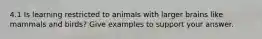 4.1 Is learning restricted to animals with larger brains like mammals and birds? Give examples to support your answer.