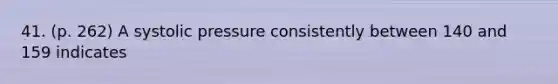 41. (p. 262) A systolic pressure consistently between 140 and 159 indicates