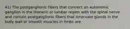 41) The postganglionic fibers that connect an autonomic ganglion in the thoracic or lumbar region with the spinal nerve and contain postganglionic fibers that innervate glands in the body wall or smooth muscles in limbs are