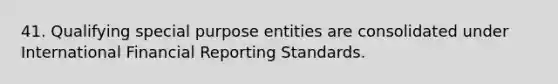 41. Qualifying special purpose entities are consolidated under International Financial Reporting Standards.