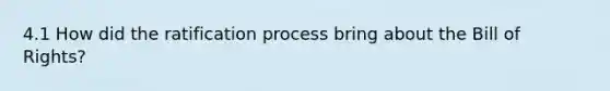 4.1 How did the ratification process bring about the Bill of Rights?