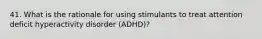 41. What is the rationale for using stimulants to treat attention deficit hyperactivity disorder (ADHD)?