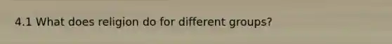 4.1 What does religion do for different groups?