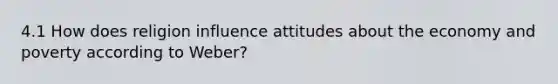 4.1 How does religion influence attitudes about the economy and poverty according to Weber?