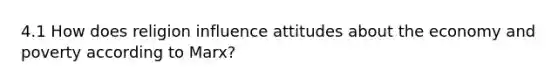 4.1 How does religion influence attitudes about the economy and poverty according to Marx?