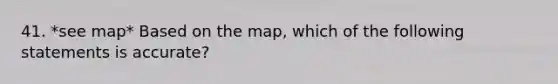 41. *see map* Based on the map, which of the following statements is accurate?